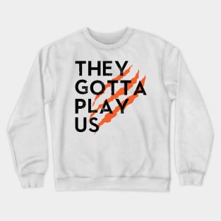 They Gotta Play Us Crewneck Sweatshirt